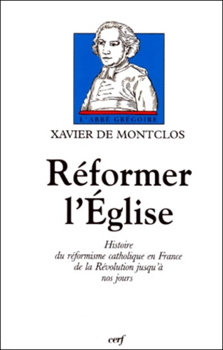 REFORMER L'EGLISE. Histoire du réformisme catholique en France de la Révolution jusqu'à nos jours
