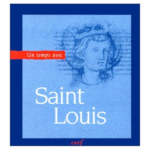 Un temps avec Saint-Louis, roi de France. 1214-1270