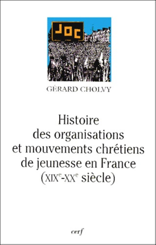 Histoire des organisations et mouvements chrétiens de jeunesse en France. XIXe-XXe siècle
