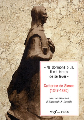 NE DORMONS PLUS, IL EST TEMPS DE SE LEVER. Catherine de Sienne (1347-1380)