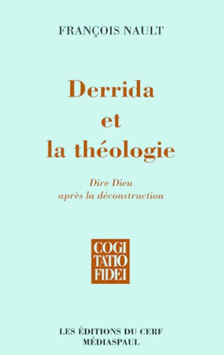 DERRIDA ET LA THEOLOGIE. Dire Dieu après la déconstruction