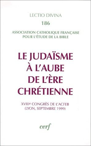 Le judaïsme à l'aube de l'ère chrétienne. 18e Congrès de l'ACFEB, Lyon, septembre 1999