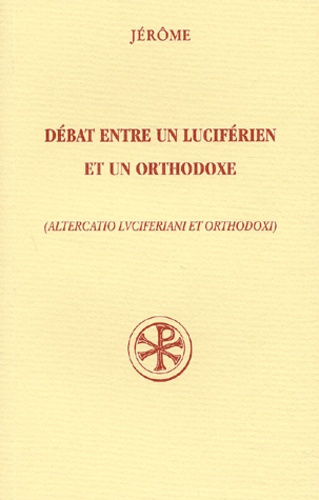 Débat entre un luciférien et un orthodoxe : Altercatio luciferiani et orthodoxi. Edition bilingue fr