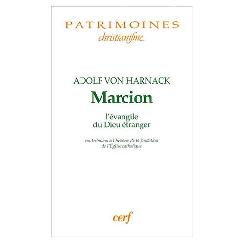 Marcion l'évangile du Dieu étranger. Contribution à l'histoire de la fondation de l'Eglise catholiqu