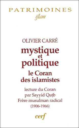Mystique et politique. Le Coran des islamistes, commentaire coranique de Sayyid Qutb (1906-1966)