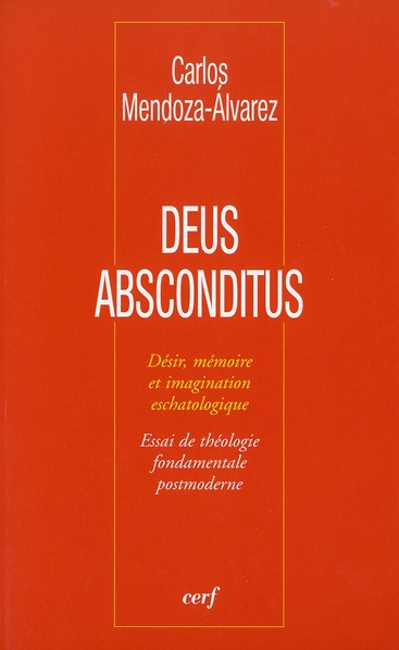 Deus absconditus. Désir, mémoire et imagination eschatologique - Essai de théologie fondamentale pos