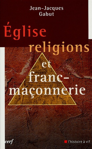Eglise, religions et Franc-Maçonnerie. Le dossier complet