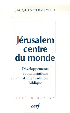 Jérusalem, centre du monde. Développements et contestations d'une tradition biblique