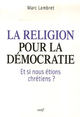 La religion pour la démocratie. Et si nous étions chrétiens ?