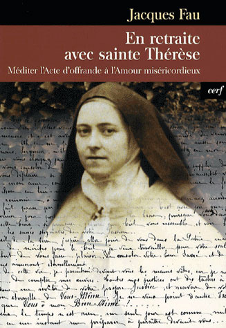 En retraite avec sainte Thérèse. Méditer l'Acte d'offrande à l'Amour miséricordieux