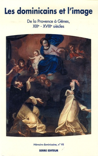 Mémoire dominicaine N° VII : Les dominicains et l'image. De la Provence à Gênes, XIIIe - XVIIIe sièc