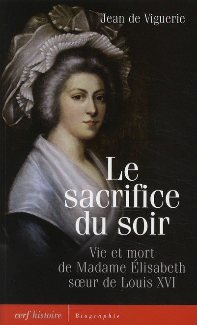 Le sacrifice du soir. Vie et mort de Madame Elisabeth, soeur de Louis XVI