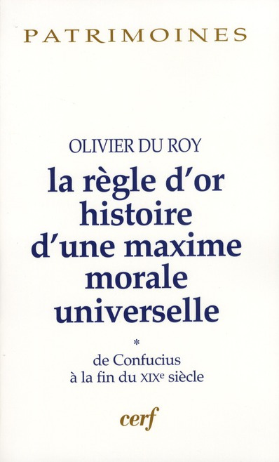 La règle d'or, histoire d'une maxime morale universelle. Volume 1, De Confucius à la fin du XIXe siè