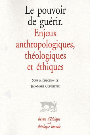 Revue d'éthique et de théologie morale : Le pouvoir de guérir. Enjeux anthropologiques, théologiques