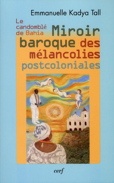 Le Candomblé de Bahia. Miroir baroque des mélancolies postcoloniales