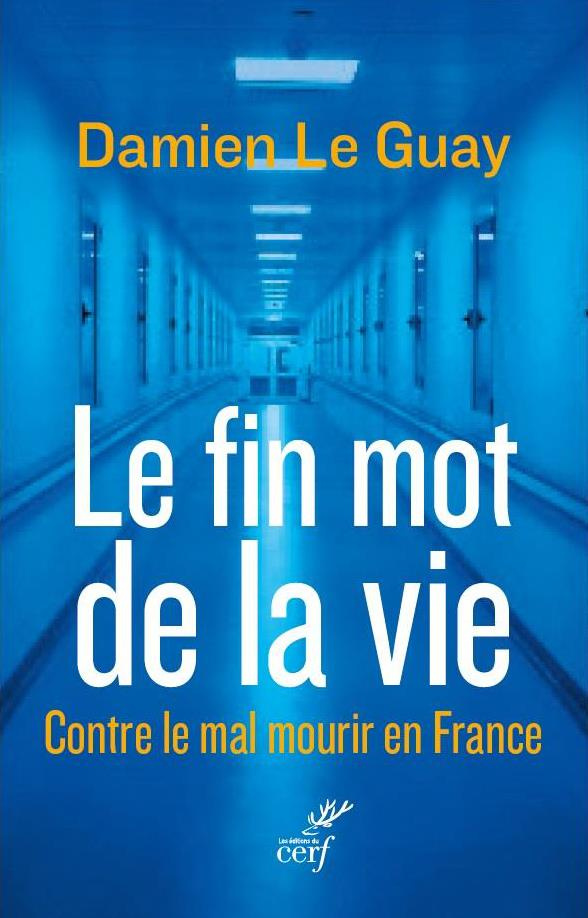 Le fin mot de la vie. Contre le mal mourir en France