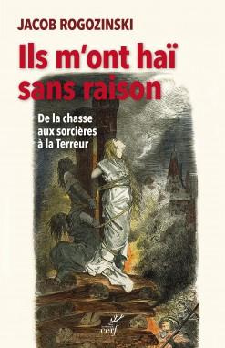 Ils m'ont haï sans raison. De la chasse aux sorcières à la Terreur