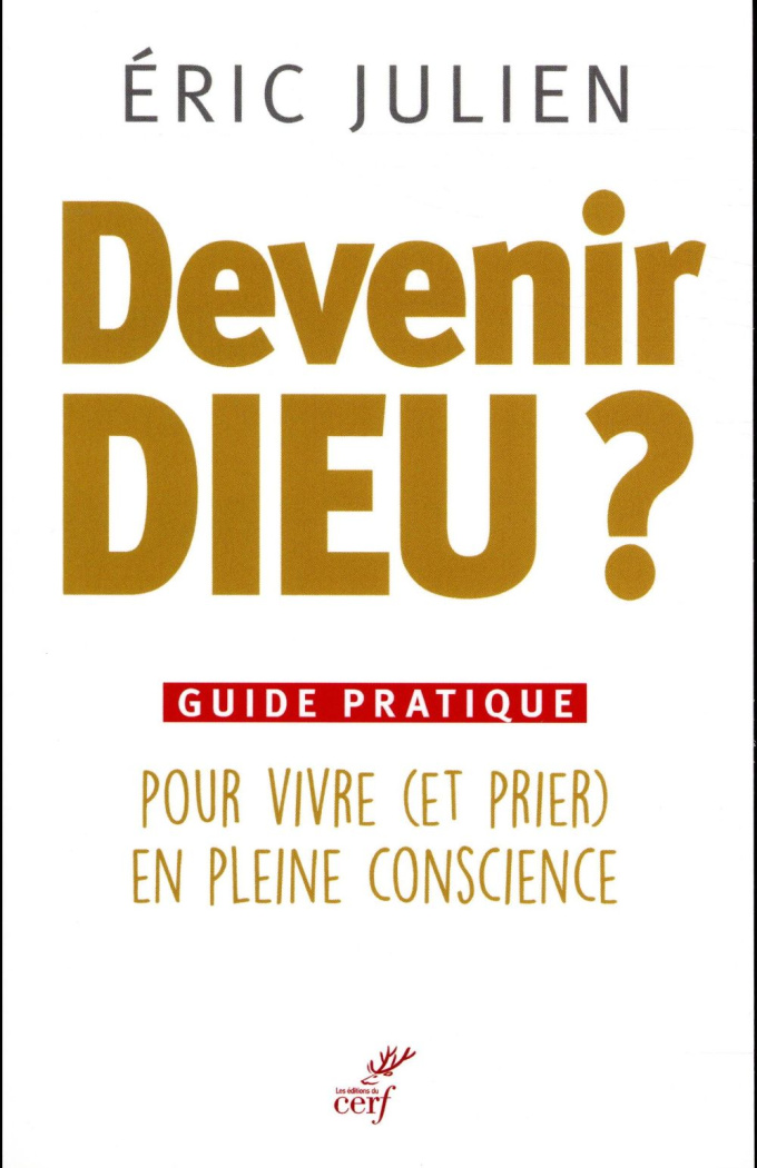 Devenir Dieu ? Guide pratique pour vivre (et prier) en pleine conscience