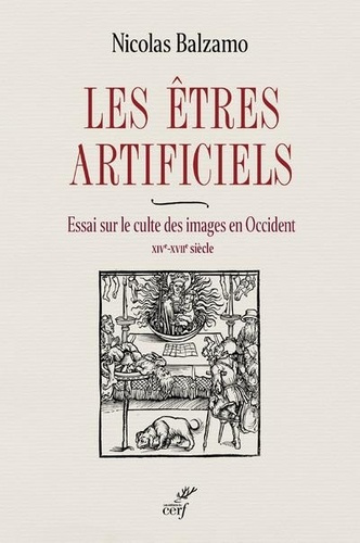 Les êtres artificiels. Essai sur le culte des images en Occident (XIVe-XVIIe siècle)