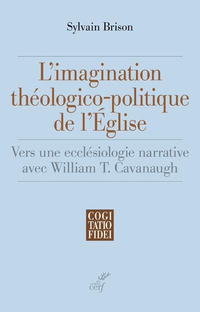 L'imagination théologico-politique de l'Eglise. Vers une ecclésiologie narrative avec William T. Cav
