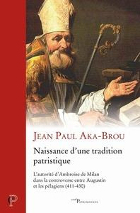 Naissance d'une tradition patristique. L'autorité d'Ambroise de Milan dans la controverse entre Augu