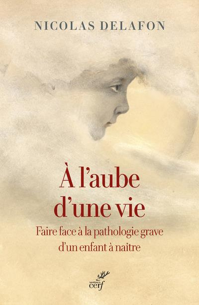 A l'aube d'une vie. Faire face à la pathologie grave d'un enfant à naître