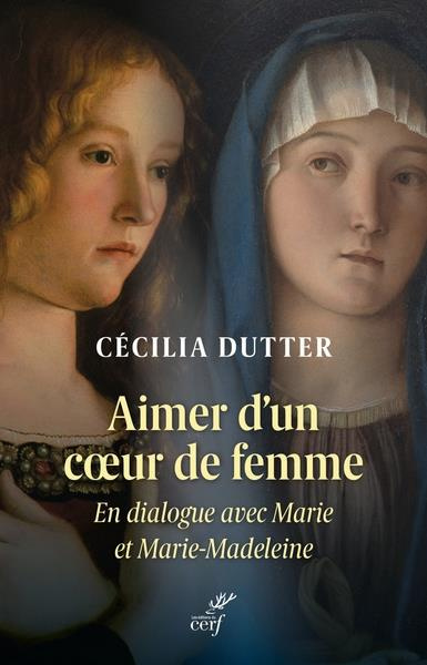 Aimer d'un coeur de femme. En dialogue avec Marie et Marie-Madeleine