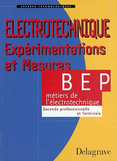 Electrotechnique BEP Seconde et Terminale professionnelle. Expérimentations et mesures