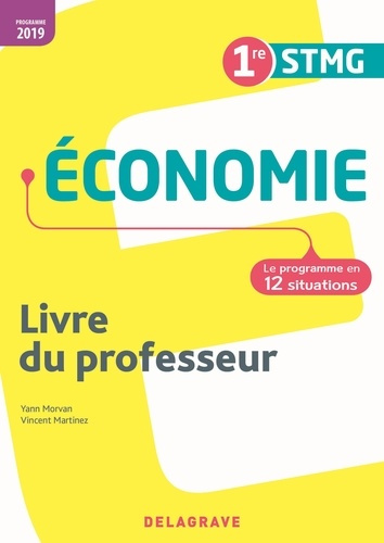 Economie 1re STMG. Le programme en 12 situations. Livre du professeur, Edition 2019