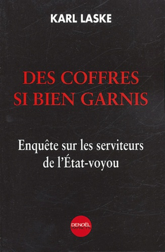 Des coffres si bien garnis. Enquête sur les serviteurs de l'Etat-voyou