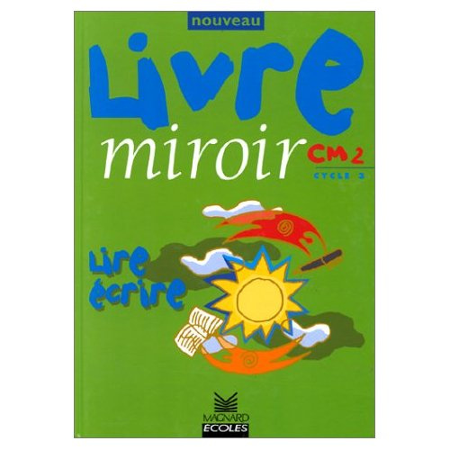 FRANCAIS NOUVEAU LIVRE MIROIR CM2 CYCLE 3. Lire, écrire
