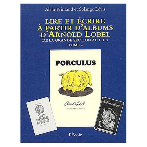 Lire et écrire à partir d'albums d'Arnold Lobel. Tome 2, De la grande section au CE1, Porculus/Isabe