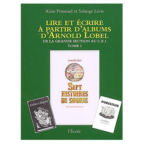 Lire et écrire à partir d'albums d'Arnold Lobel. Tome 3,De la grande section au CE1,Sept histoires d