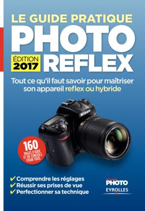 Le guide pratique photo reflex. Edition 2017