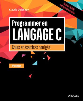 Programmer en langage C. Cours et exercices corrigés, Edition 2016