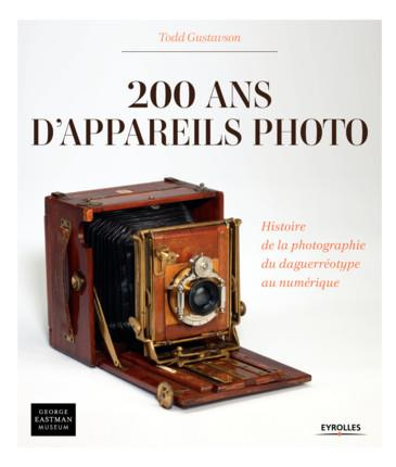 200 ans d'appareils photo. Histoire de la photographie du daguerréotype au numérique