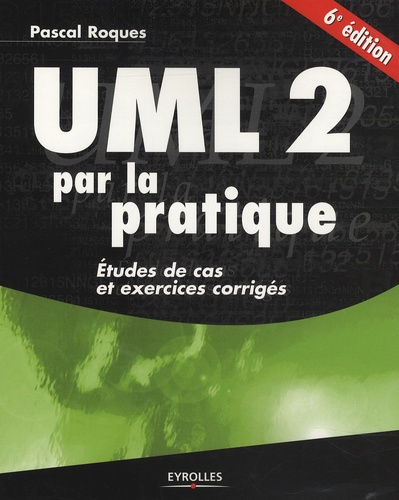UML 2 par la pratique. Etudes de cas et exercices corrigés, 6e édition