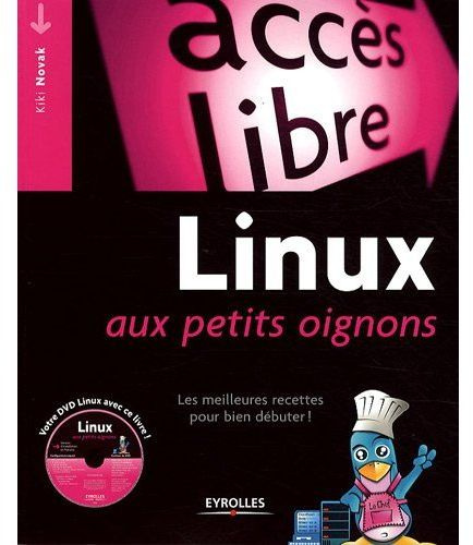 Linux aux petits oignons. Les meilleures recettes pour bien débuter ! Avec 1 DVD