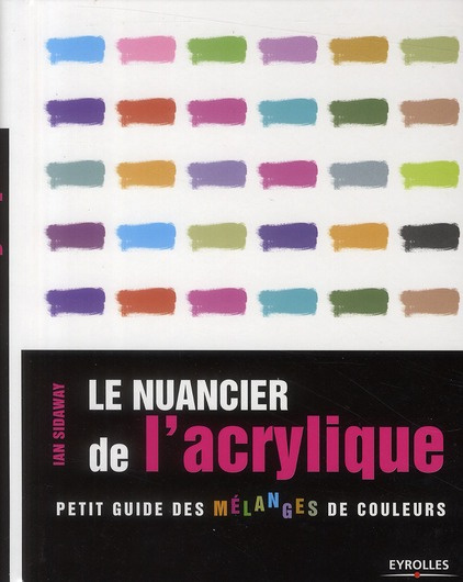 Le nuancier de l'acrylique. Petit guide des mélanges de couleurs, 3e édition