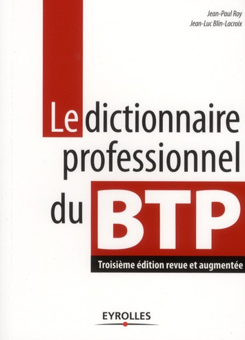 Le dictionnaire professionnel du BTP. 3e édition revue et augmentée