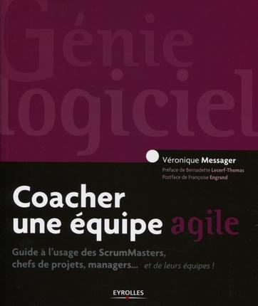 Coacher une équipe agile. Guide à l'usage des ScrumMasters, chefs de projets, managers... et de leur