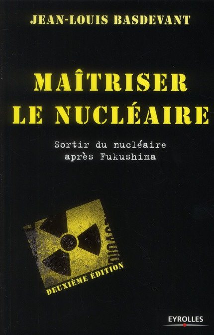 Maîtriser le nucléaire. Sortir du nucléaire après Fukushima, 2e édition revue et augmentée