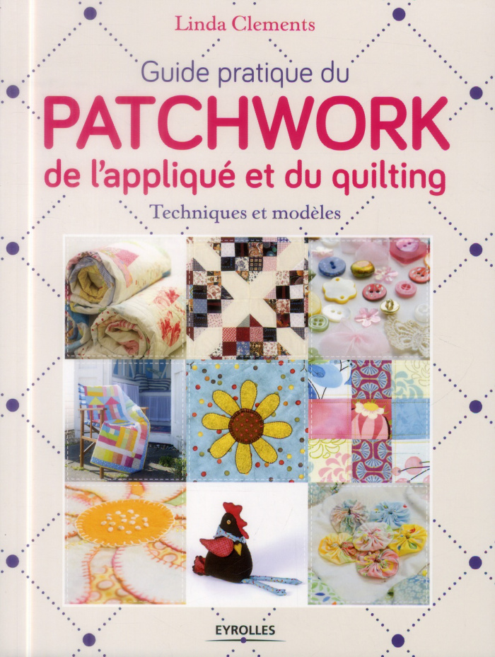 Guide pratique du patchwork, de l'appliqué et du quilting. Techniques et modèles