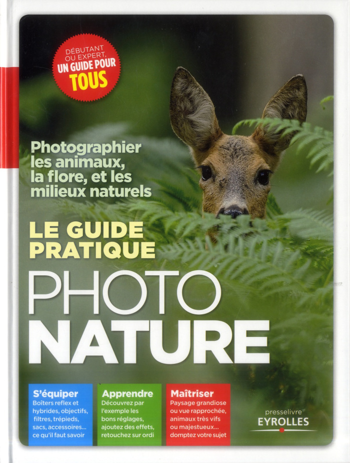 Le guide pratique photo nature. Photographier les animaux, la flore, et les milieux naturels