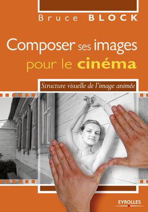 Composer ses images pour le cinéma. Structure visuelle de l'image animée