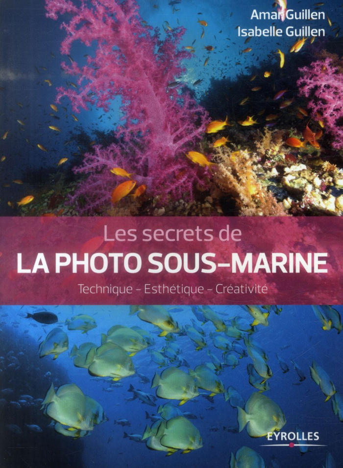 Les secrets de la photo sous-marine. Technique-esthétique-créativité