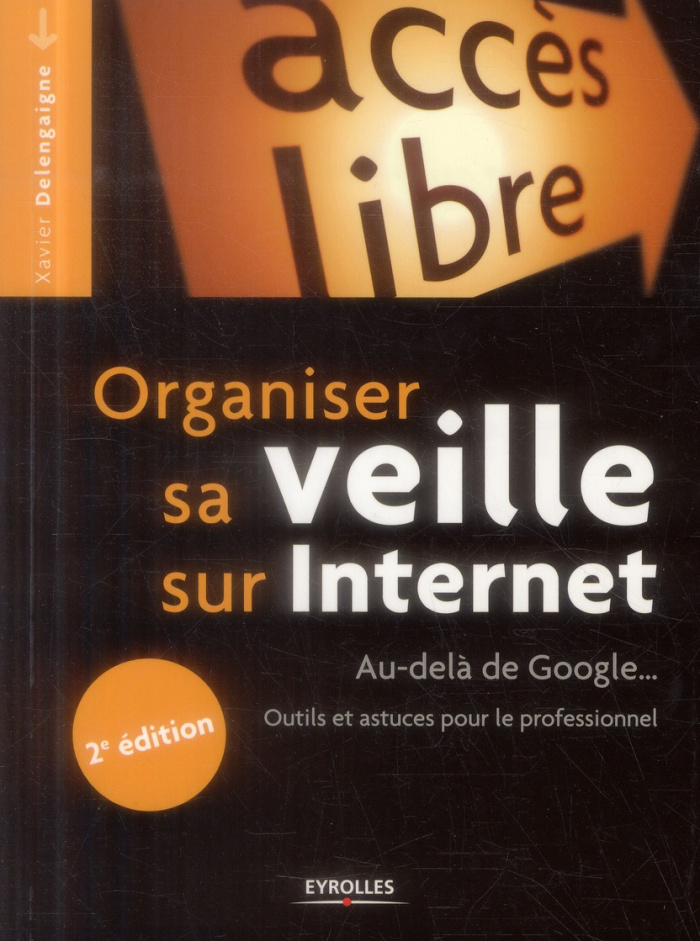 Organiser sa veille sur Internet. Au-dela de Google... Outils et astuces pour le professionnel, 2e é