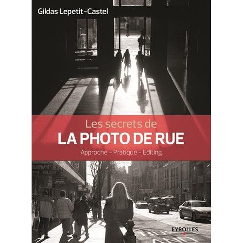 Les secrets de la photo de rue. Approche, pratique, éditing