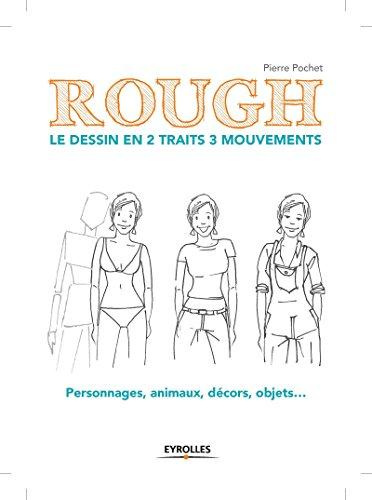 Rough : le dessin en 2 traits 3 mouvements. Personnages, animaux, décors, objets...