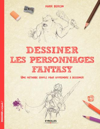 Dessiner les personnages Fantasy. Une méthode simple pour apprendre à dessiner